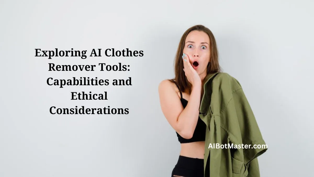 Exploring AI Clothes Remover Tools Capabilities And Ethical Considerations   Exploring AI Clothes Remover Tools Capabilities And Ethical Considerations.webp